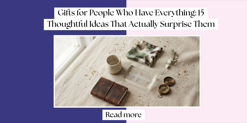 Gifts for People Who Have Everything: 15 Thoughtful Ideas That Actually Surprise Them
