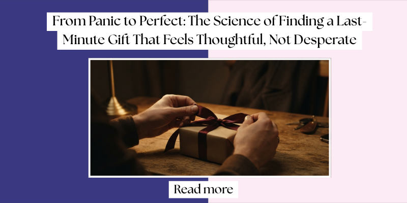 From Panic to Perfect: The Science of Finding a Last-Minute Gift That Feels Thoughtful, Not Desperate