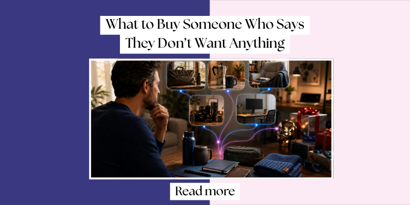 What to Buy Someone Who Says They Don’t Want Anything