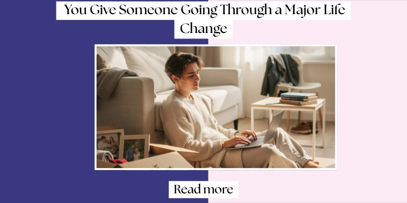 What Should You Give Someone Going Through a Major Life Change?